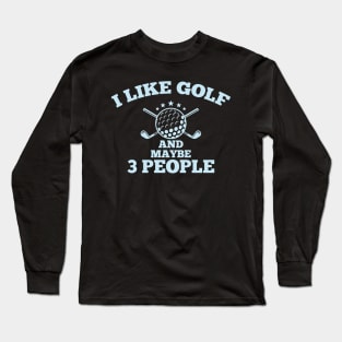 Dad Golfer Humor TShirt With Sayings, I Like Golf And maybe 3 People Long Sleeve T-Shirt